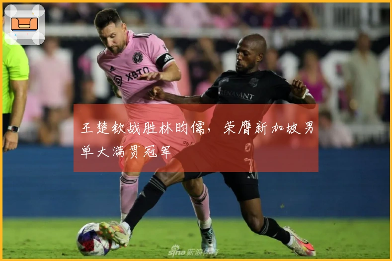 王楚钦战胜林昀儒，荣膺新加坡男单大满贯冠军