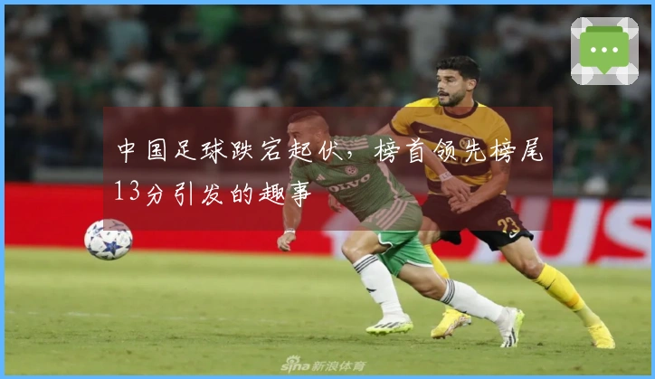 中国足球跌宕起伏，榜首领先榜尾13分引发的趣事