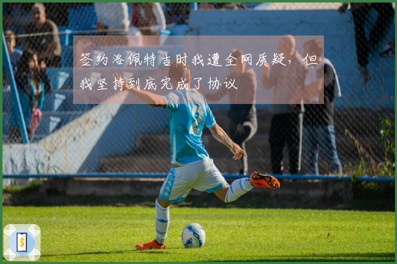 签约洛佩特吉时我遭全网质疑，但我坚持到底完成了协议