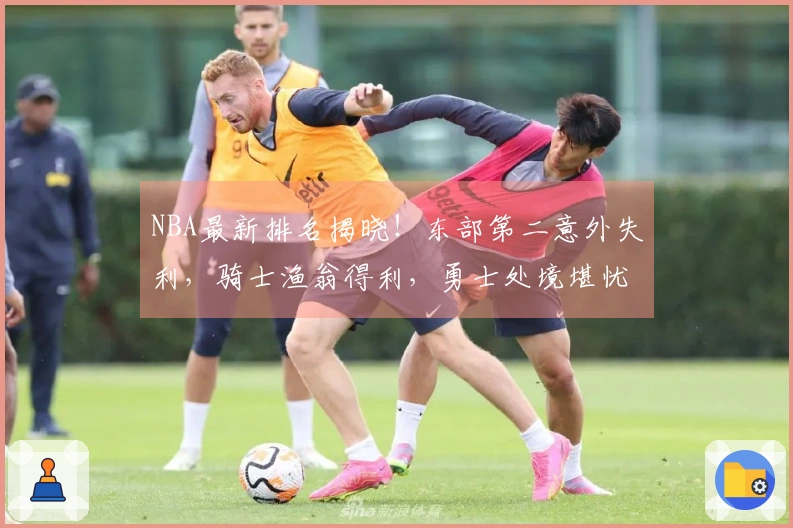 NBA最新排名揭晓！东部第二意外失利，骑士渔翁得利，勇士处境堪忧