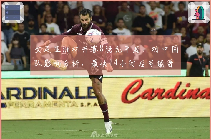 女足亚洲杯开赛8场无平局，对中国队影响分析，最快14小时后可能晋级